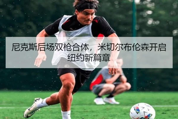 尼克斯后场双枪合体，米切尔布伦森开启纽约新篇章