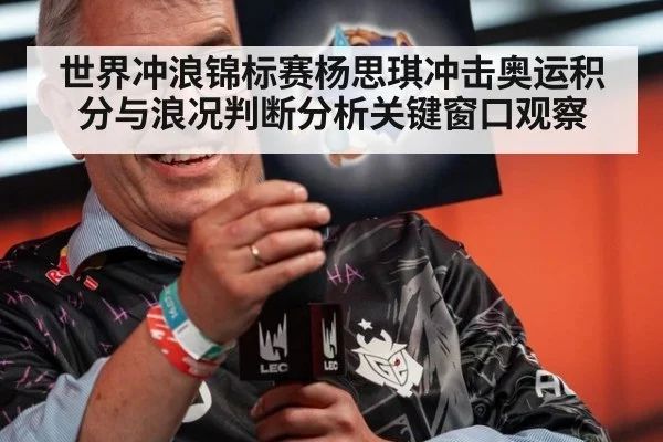 世界冲浪锦标赛杨思琪冲击奥运积分与浪况判断分析关键窗口观察